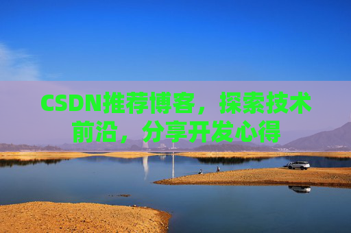 CSDN推荐博客，探索技术前沿，分享开发心得